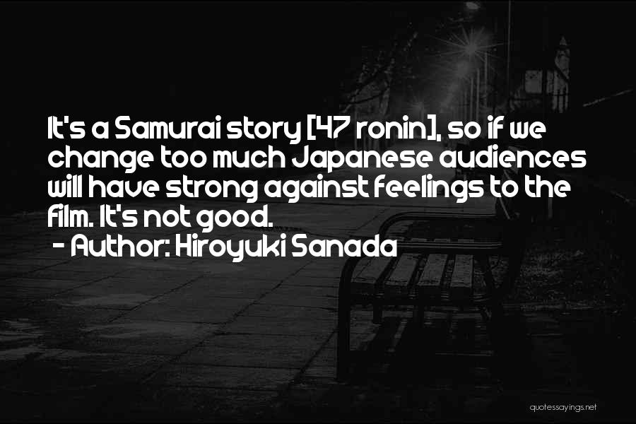 Hiroyuki Sanada Quotes: It's A Samurai Story [47 Ronin], So If We Change Too Much Japanese Audiences Will Have Strong Against Feelings To