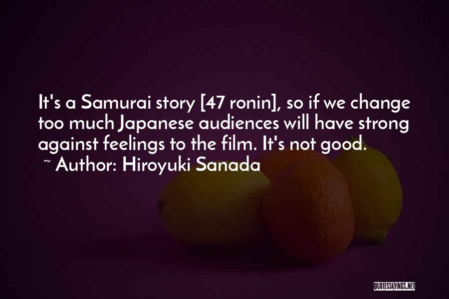 Hiroyuki Sanada Quotes: It's A Samurai Story [47 Ronin], So If We Change Too Much Japanese Audiences Will Have Strong Against Feelings To
