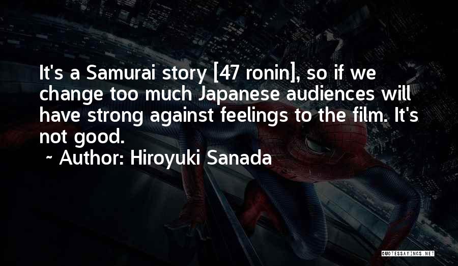 Hiroyuki Sanada Quotes: It's A Samurai Story [47 Ronin], So If We Change Too Much Japanese Audiences Will Have Strong Against Feelings To