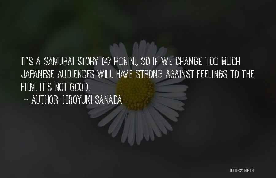 Hiroyuki Sanada Quotes: It's A Samurai Story [47 Ronin], So If We Change Too Much Japanese Audiences Will Have Strong Against Feelings To