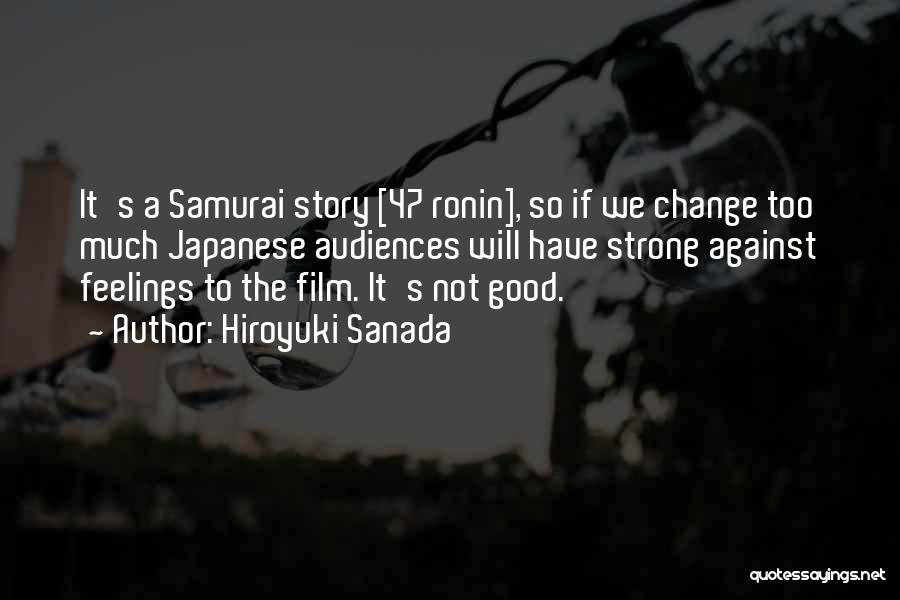 Hiroyuki Sanada Quotes: It's A Samurai Story [47 Ronin], So If We Change Too Much Japanese Audiences Will Have Strong Against Feelings To