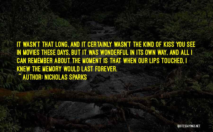 Nicholas Sparks Quotes: It Wasn't That Long, And It Certainly Wasn't The Kind Of Kiss You See In Movies These Days, But It