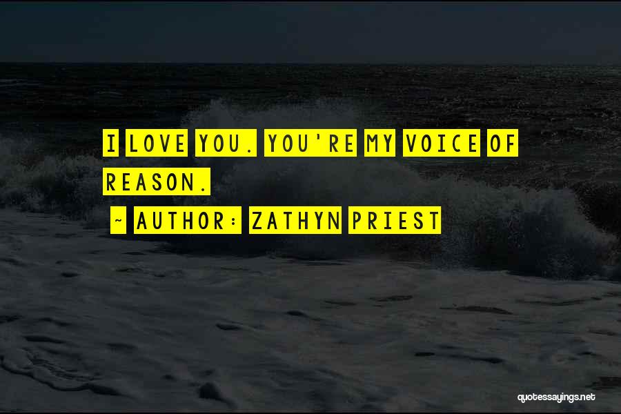 Zathyn Priest Quotes: I Love You. You're My Voice Of Reason.