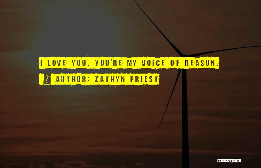 Zathyn Priest Quotes: I Love You. You're My Voice Of Reason.