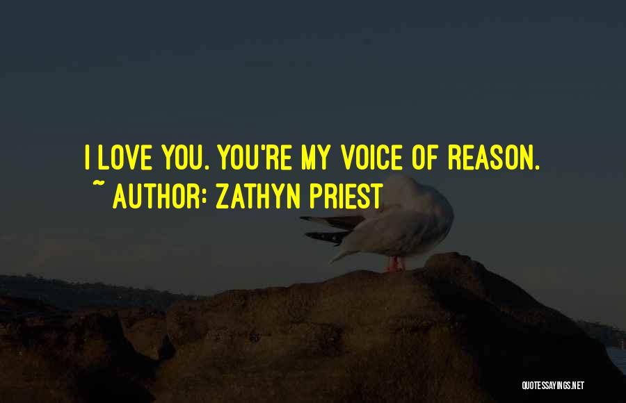 Zathyn Priest Quotes: I Love You. You're My Voice Of Reason.