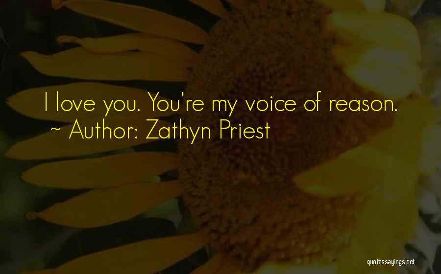 Zathyn Priest Quotes: I Love You. You're My Voice Of Reason.
