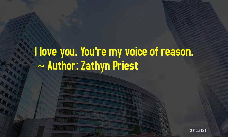 Zathyn Priest Quotes: I Love You. You're My Voice Of Reason.