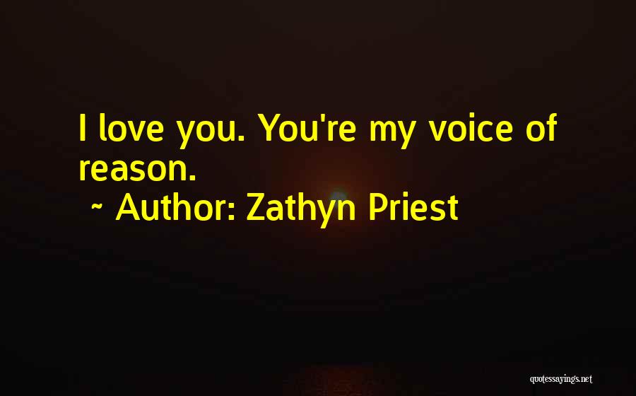 Zathyn Priest Quotes: I Love You. You're My Voice Of Reason.