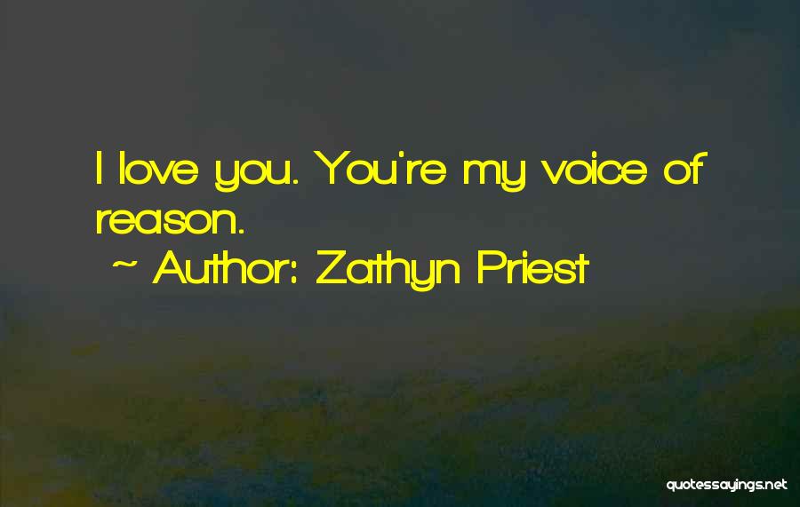 Zathyn Priest Quotes: I Love You. You're My Voice Of Reason.