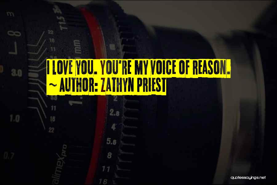 Zathyn Priest Quotes: I Love You. You're My Voice Of Reason.