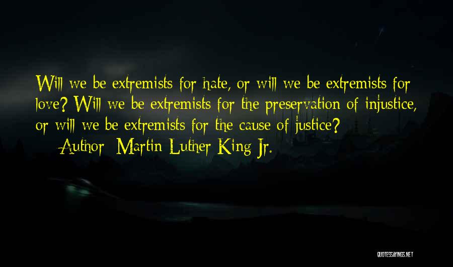 Martin Luther King Jr. Quotes: Will We Be Extremists For Hate, Or Will We Be Extremists For Love? Will We Be Extremists For The Preservation