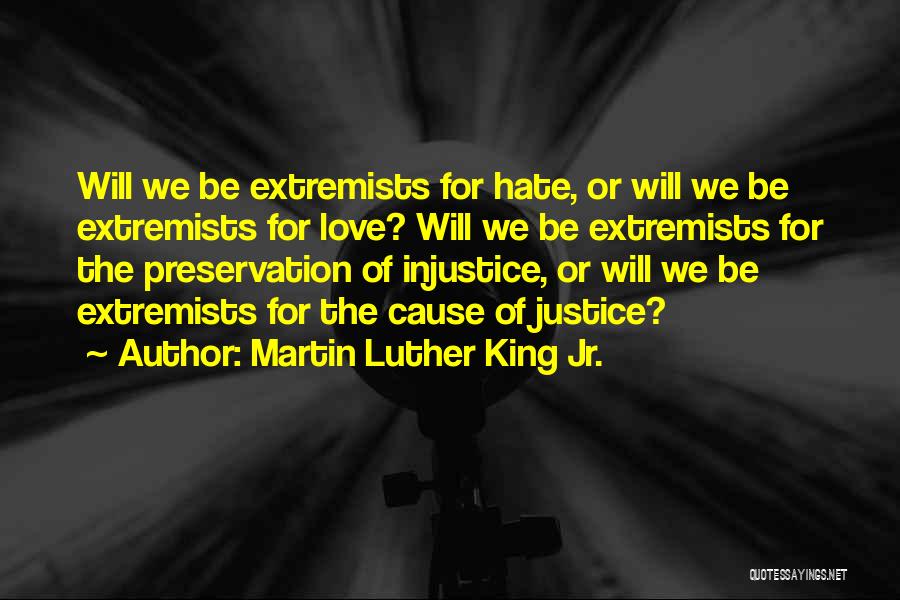 Martin Luther King Jr. Quotes: Will We Be Extremists For Hate, Or Will We Be Extremists For Love? Will We Be Extremists For The Preservation