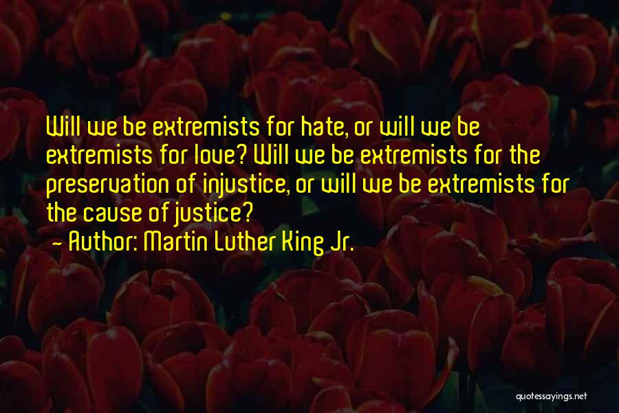 Martin Luther King Jr. Quotes: Will We Be Extremists For Hate, Or Will We Be Extremists For Love? Will We Be Extremists For The Preservation