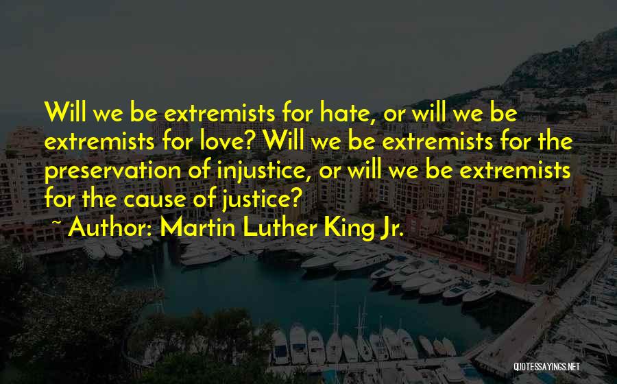 Martin Luther King Jr. Quotes: Will We Be Extremists For Hate, Or Will We Be Extremists For Love? Will We Be Extremists For The Preservation