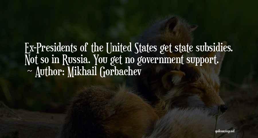 Mikhail Gorbachev Quotes: Ex-presidents Of The United States Get State Subsidies. Not So In Russia. You Get No Government Support.