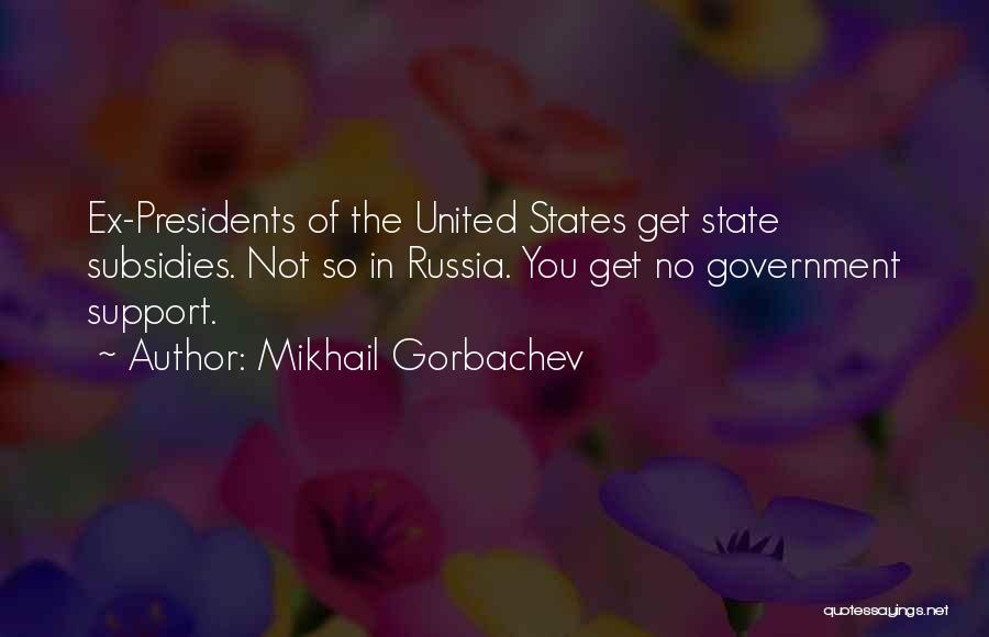 Mikhail Gorbachev Quotes: Ex-presidents Of The United States Get State Subsidies. Not So In Russia. You Get No Government Support.