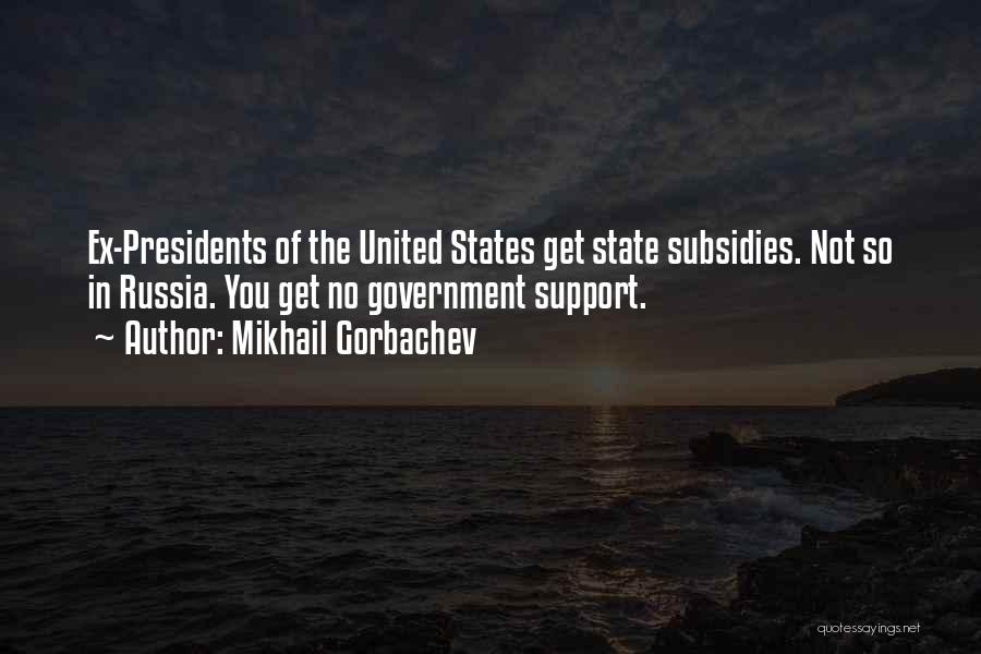 Mikhail Gorbachev Quotes: Ex-presidents Of The United States Get State Subsidies. Not So In Russia. You Get No Government Support.