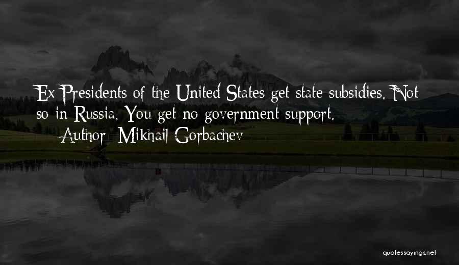 Mikhail Gorbachev Quotes: Ex-presidents Of The United States Get State Subsidies. Not So In Russia. You Get No Government Support.