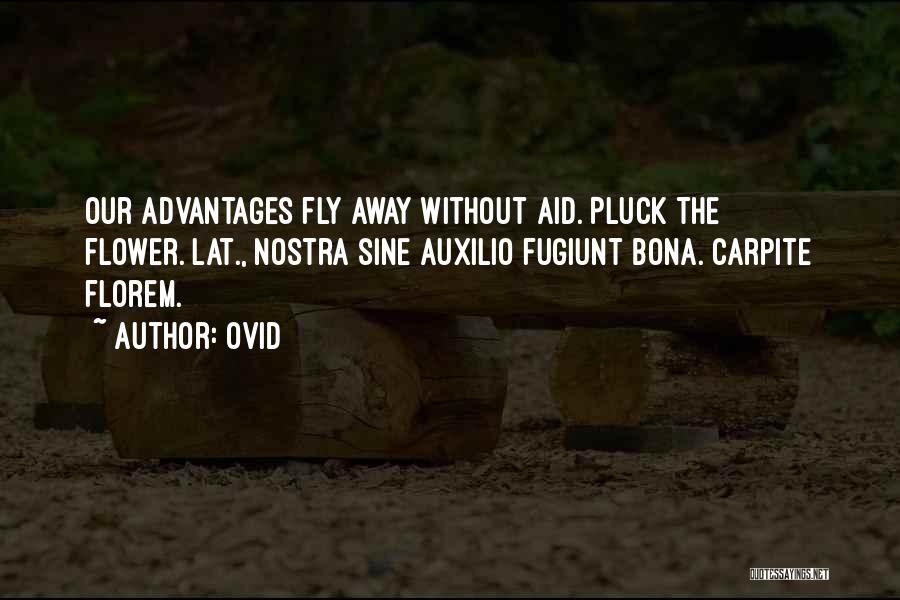 Ovid Quotes: Our Advantages Fly Away Without Aid. Pluck The Flower.[lat., Nostra Sine Auxilio Fugiunt Bona. Carpite Florem.]