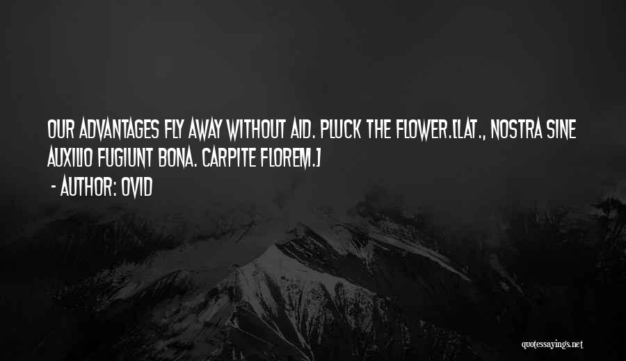 Ovid Quotes: Our Advantages Fly Away Without Aid. Pluck The Flower.[lat., Nostra Sine Auxilio Fugiunt Bona. Carpite Florem.]