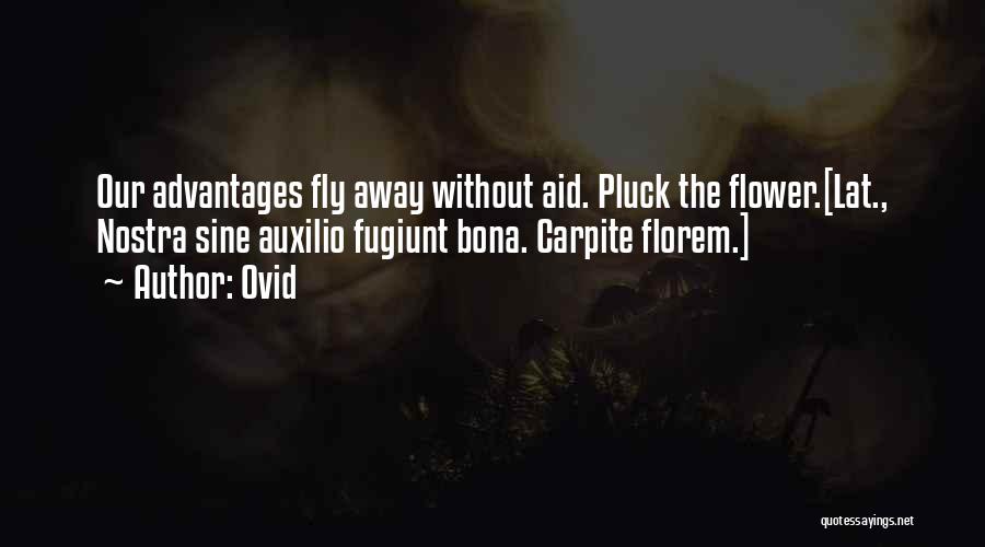 Ovid Quotes: Our Advantages Fly Away Without Aid. Pluck The Flower.[lat., Nostra Sine Auxilio Fugiunt Bona. Carpite Florem.]