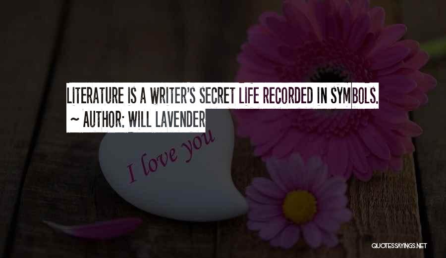 Will Lavender Quotes: Literature Is A Writer's Secret Life Recorded In Symbols.