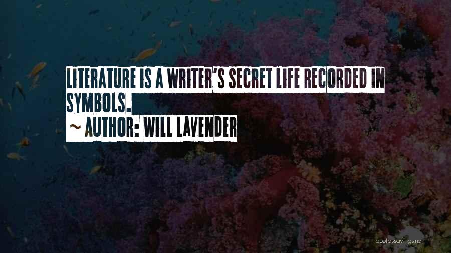 Will Lavender Quotes: Literature Is A Writer's Secret Life Recorded In Symbols.