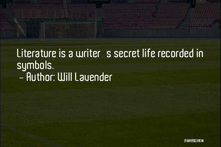 Will Lavender Quotes: Literature Is A Writer's Secret Life Recorded In Symbols.