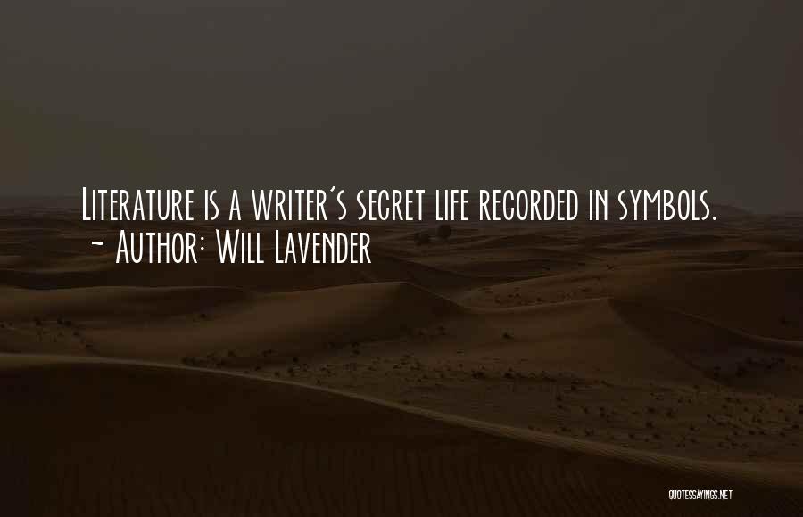 Will Lavender Quotes: Literature Is A Writer's Secret Life Recorded In Symbols.