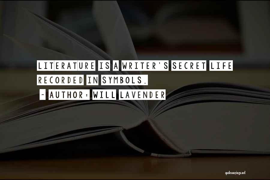 Will Lavender Quotes: Literature Is A Writer's Secret Life Recorded In Symbols.