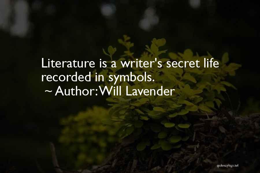 Will Lavender Quotes: Literature Is A Writer's Secret Life Recorded In Symbols.