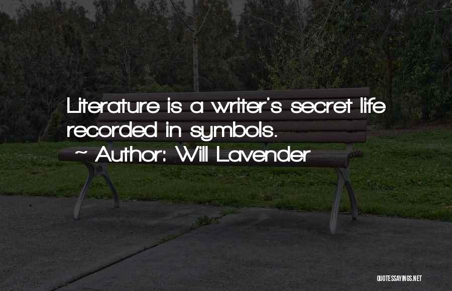 Will Lavender Quotes: Literature Is A Writer's Secret Life Recorded In Symbols.