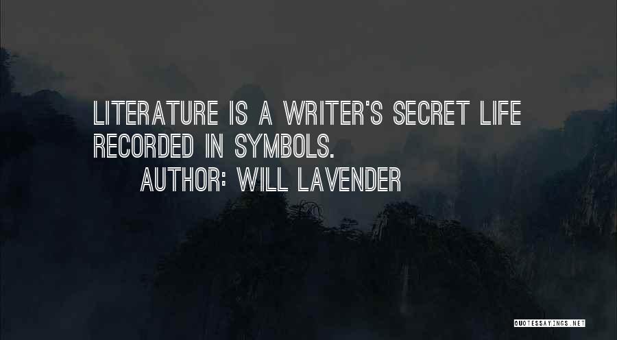 Will Lavender Quotes: Literature Is A Writer's Secret Life Recorded In Symbols.