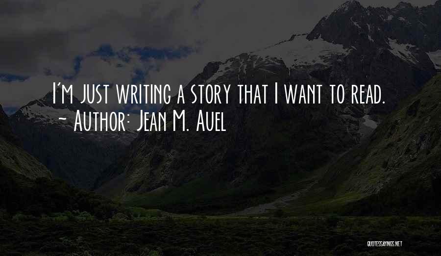 Jean M. Auel Quotes: I'm Just Writing A Story That I Want To Read.