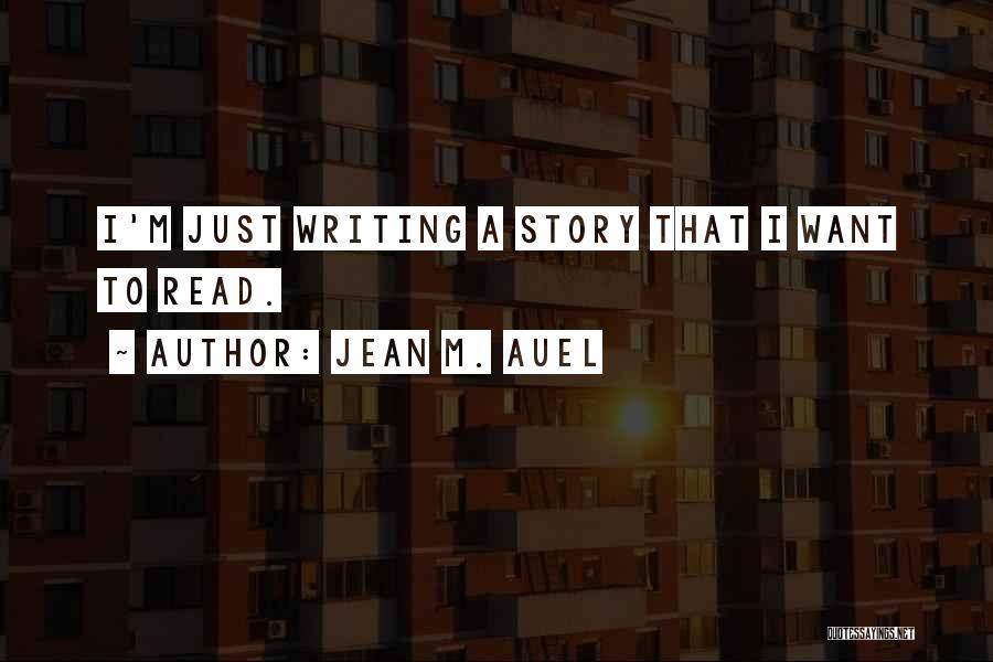 Jean M. Auel Quotes: I'm Just Writing A Story That I Want To Read.