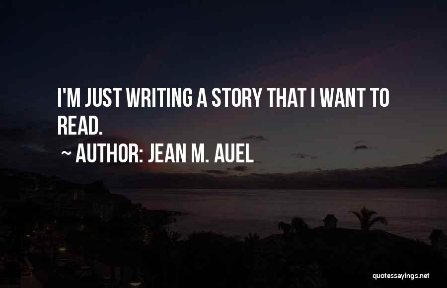 Jean M. Auel Quotes: I'm Just Writing A Story That I Want To Read.