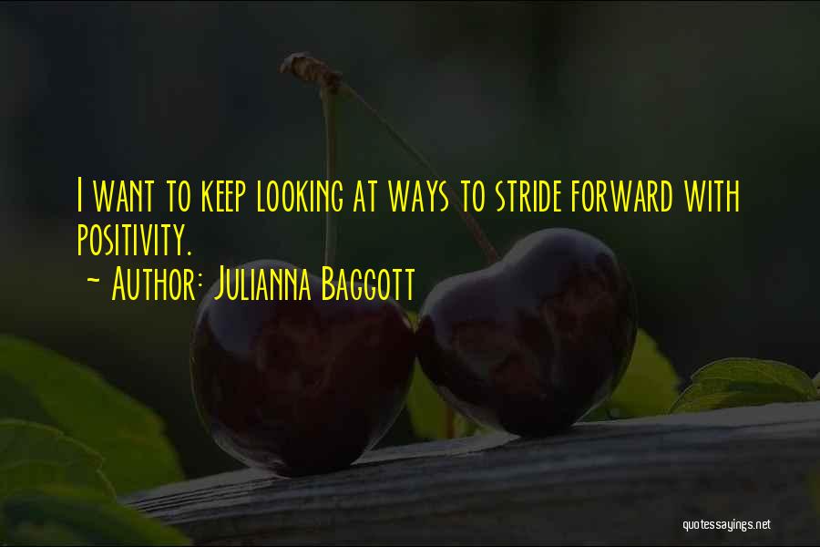 Julianna Baggott Quotes: I Want To Keep Looking At Ways To Stride Forward With Positivity.