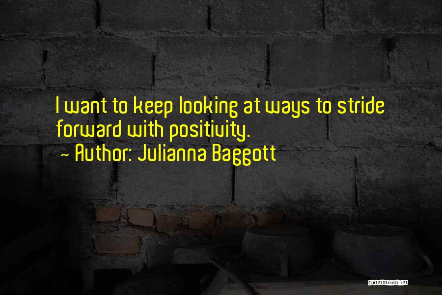 Julianna Baggott Quotes: I Want To Keep Looking At Ways To Stride Forward With Positivity.