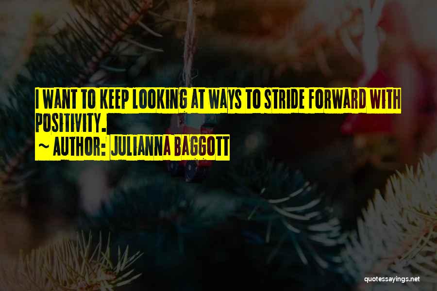 Julianna Baggott Quotes: I Want To Keep Looking At Ways To Stride Forward With Positivity.