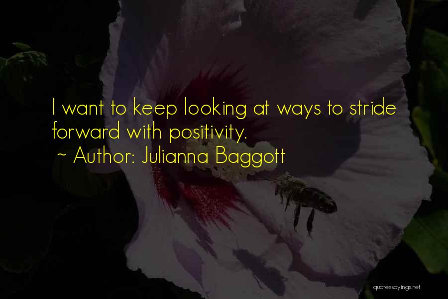 Julianna Baggott Quotes: I Want To Keep Looking At Ways To Stride Forward With Positivity.
