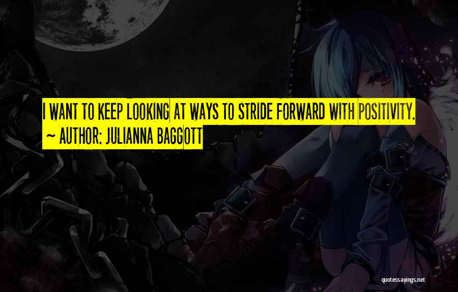 Julianna Baggott Quotes: I Want To Keep Looking At Ways To Stride Forward With Positivity.