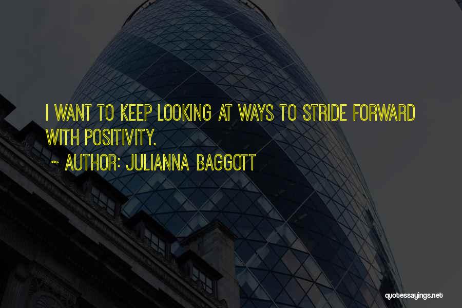 Julianna Baggott Quotes: I Want To Keep Looking At Ways To Stride Forward With Positivity.