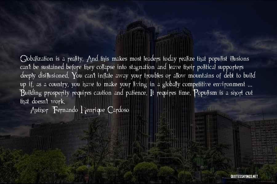 Fernando Henrique Cardoso Quotes: Globalization Is A Reality. And This Makes Most Leaders Today Realize That Populist Illusions Can't Be Sustained Before They Collapse