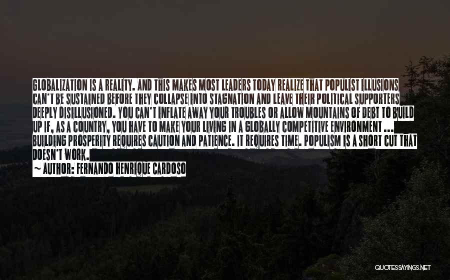 Fernando Henrique Cardoso Quotes: Globalization Is A Reality. And This Makes Most Leaders Today Realize That Populist Illusions Can't Be Sustained Before They Collapse