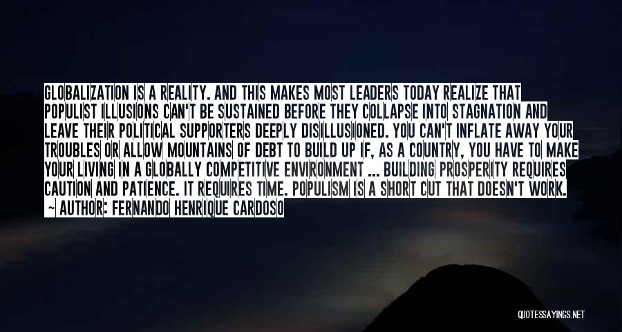 Fernando Henrique Cardoso Quotes: Globalization Is A Reality. And This Makes Most Leaders Today Realize That Populist Illusions Can't Be Sustained Before They Collapse