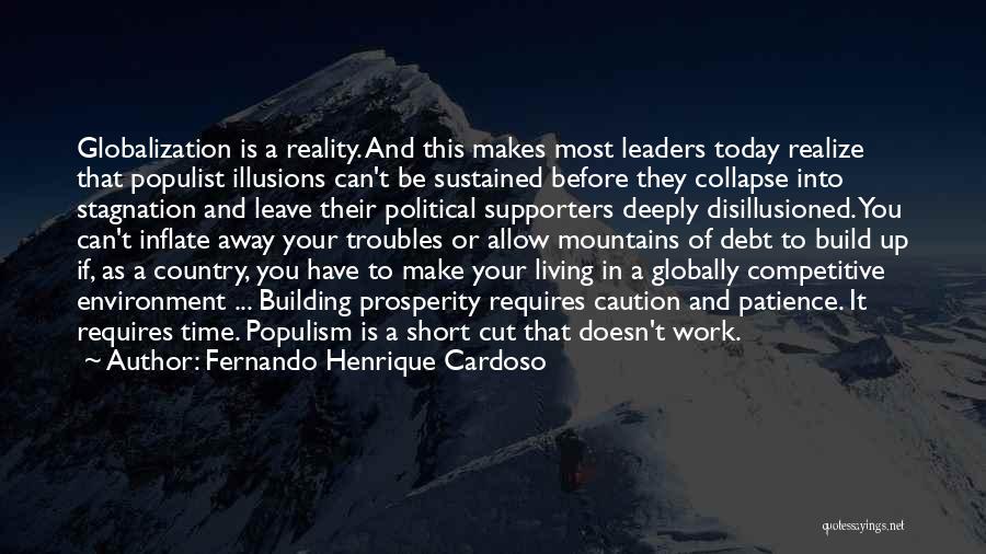 Fernando Henrique Cardoso Quotes: Globalization Is A Reality. And This Makes Most Leaders Today Realize That Populist Illusions Can't Be Sustained Before They Collapse