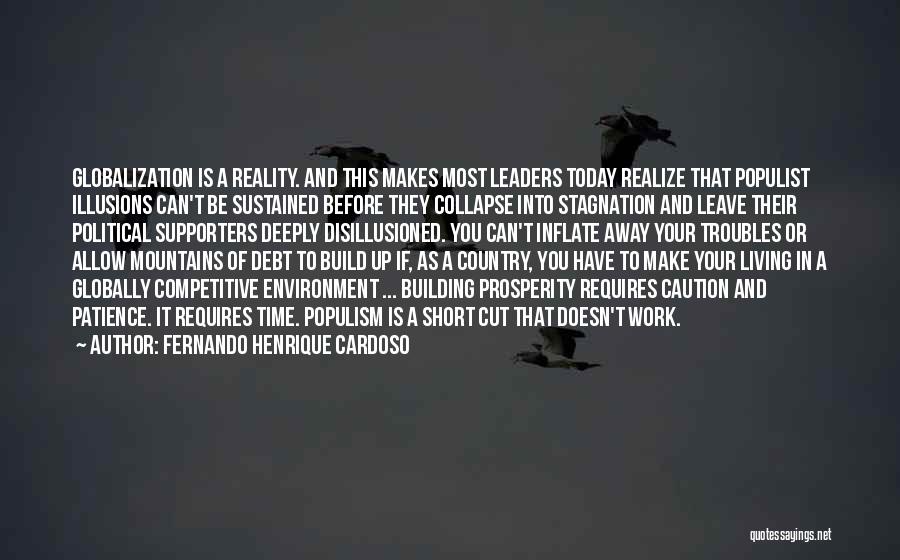 Fernando Henrique Cardoso Quotes: Globalization Is A Reality. And This Makes Most Leaders Today Realize That Populist Illusions Can't Be Sustained Before They Collapse