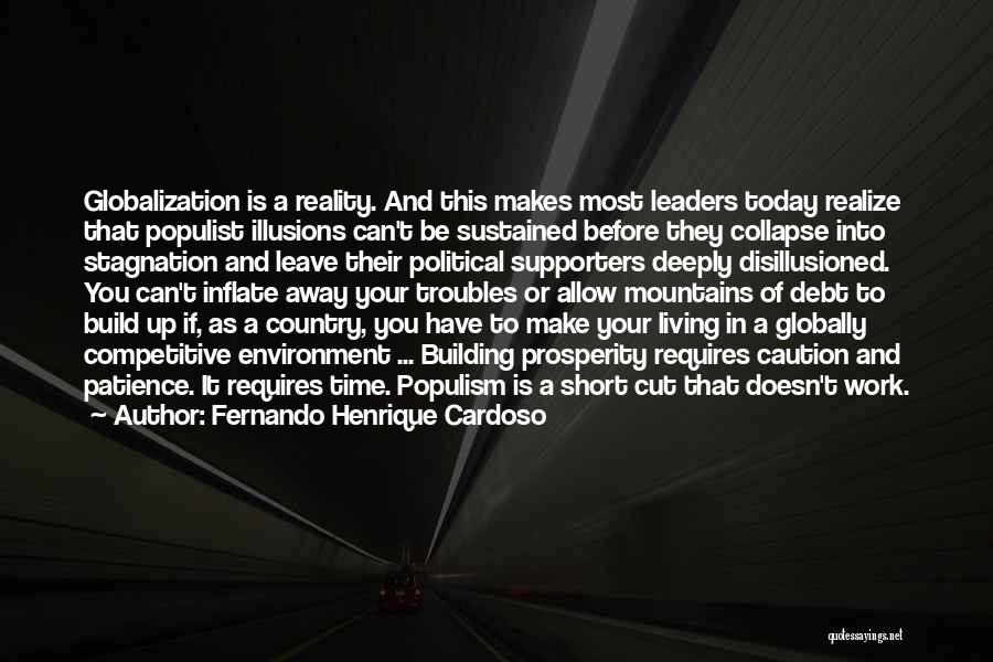 Fernando Henrique Cardoso Quotes: Globalization Is A Reality. And This Makes Most Leaders Today Realize That Populist Illusions Can't Be Sustained Before They Collapse