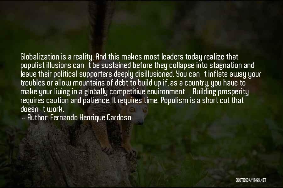 Fernando Henrique Cardoso Quotes: Globalization Is A Reality. And This Makes Most Leaders Today Realize That Populist Illusions Can't Be Sustained Before They Collapse