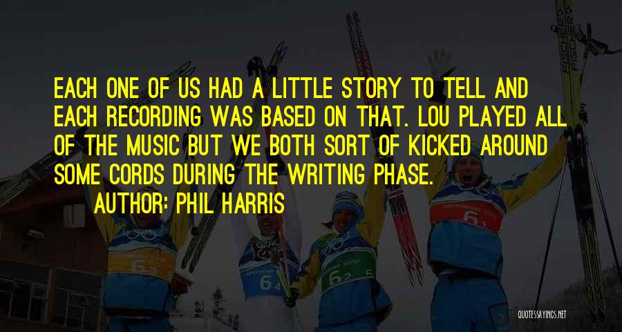 Phil Harris Quotes: Each One Of Us Had A Little Story To Tell And Each Recording Was Based On That. Lou Played All